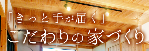 「きっと手が届く」こだわりの家づくり